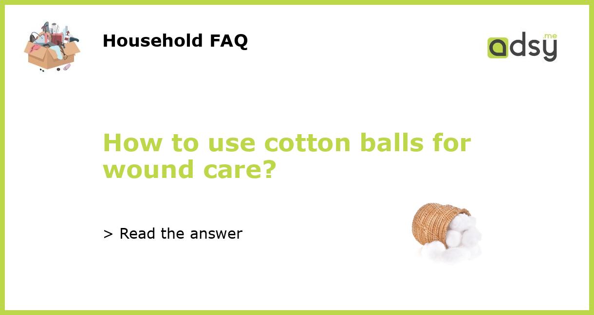 How to use cotton balls for wound care?