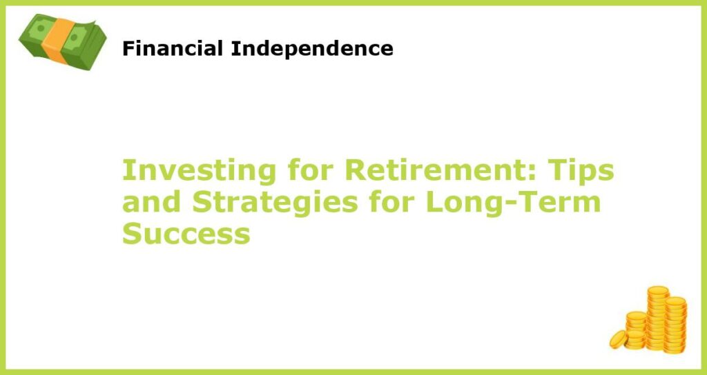 Investing for Retirement Tips and Strategies for Long Term Success featured