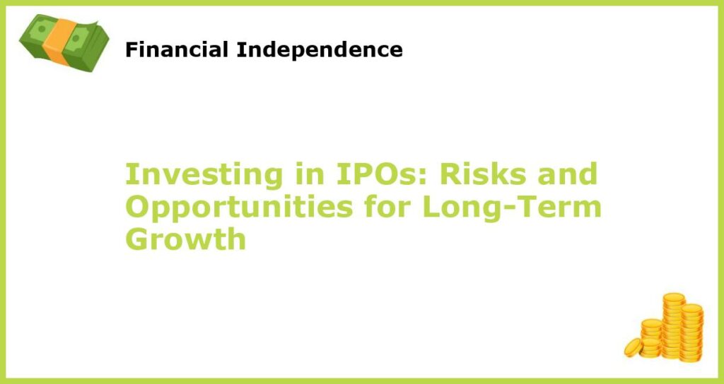 Investing in IPOs Risks and Opportunities for Long Term Growth featured