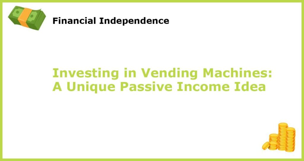 Investing in Vending Machines A Unique Passive Income Idea featured