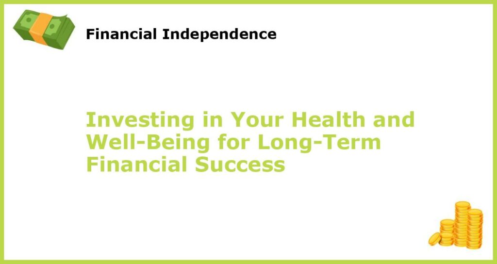 Investing in Your Health and Well Being for Long Term Financial Success featured