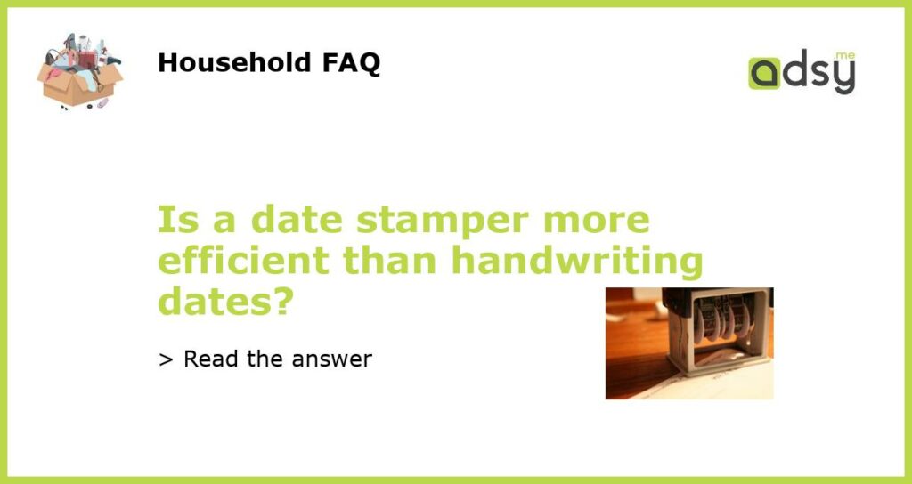 Is a date stamper more efficient than handwriting dates featured