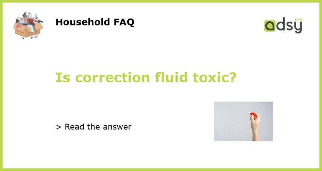 Is correction fluid toxic featured