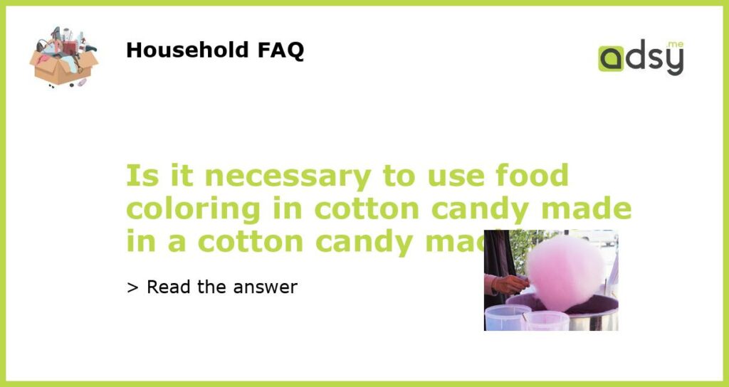 Is it necessary to use food coloring in cotton candy made in a cotton candy machine featured