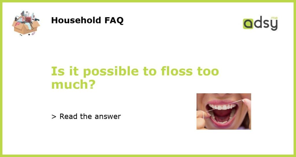 Is it possible to floss too much featured