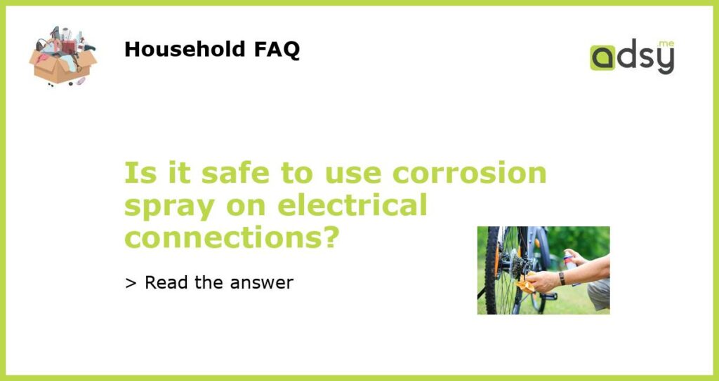 Is it safe to use corrosion spray on electrical connections featured