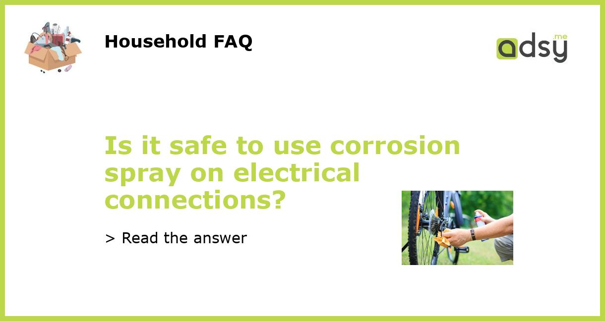 Is it safe to use corrosion spray on electrical connections?