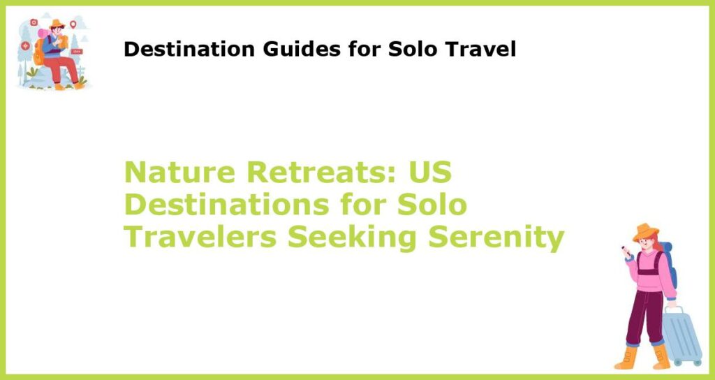 Nature Retreats US Destinations for Solo Travelers Seeking Serenity featured