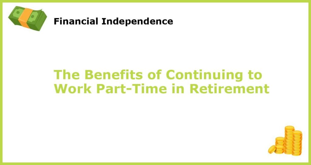 The Benefits of Continuing to Work Part Time in Retirement featured