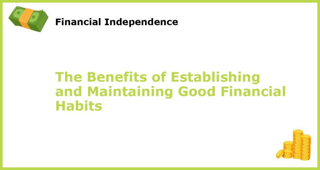 The Benefits of Establishing and Maintaining Good Financial Habits featured