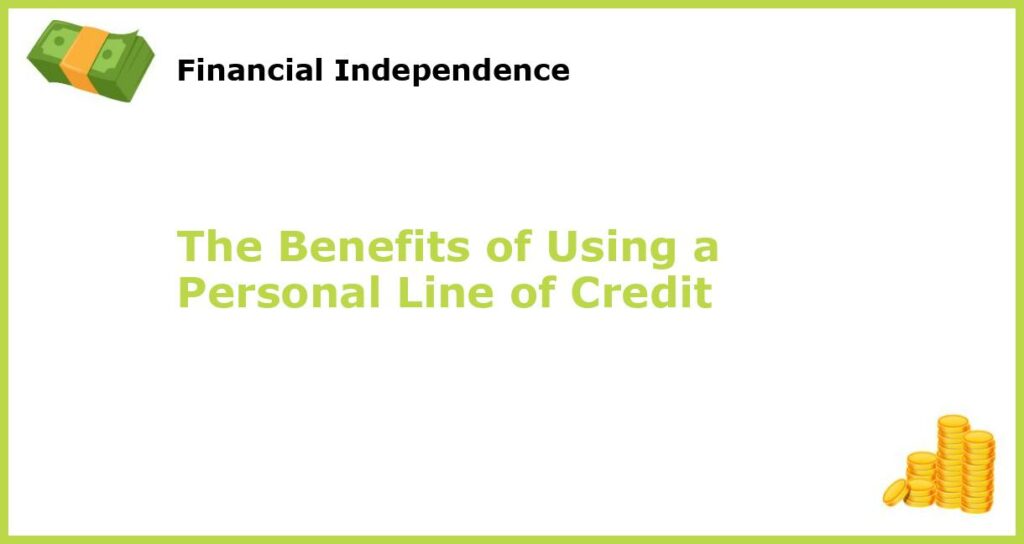 The Benefits of Using a Personal Line of Credit featured