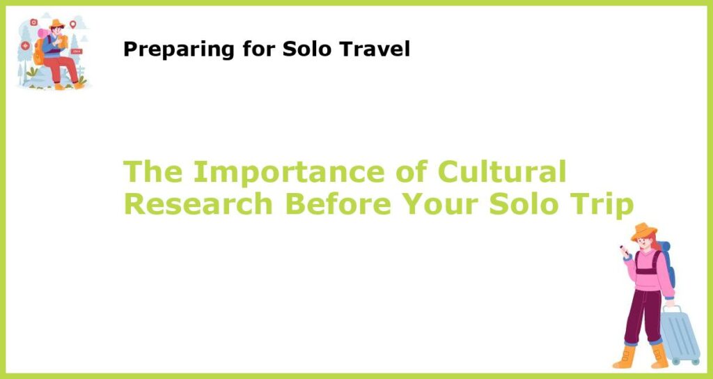 The Importance of Cultural Research Before Your Solo Trip featured