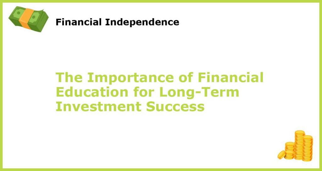 The Importance of Financial Education for Long Term Investment Success featured