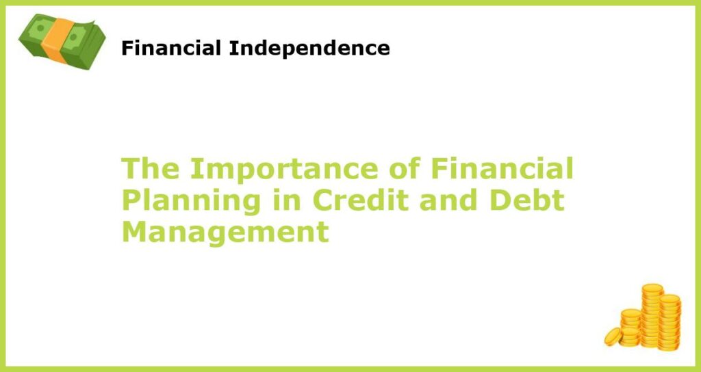The Importance of Financial Planning in Credit and Debt Management featured