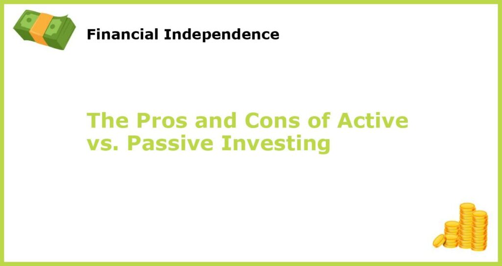 The Pros and Cons of Active vs. Passive Investing featured