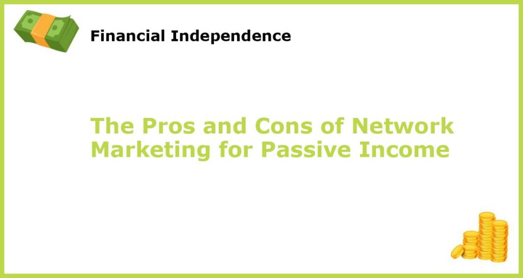 The Pros and Cons of Network Marketing for Passive Income featured