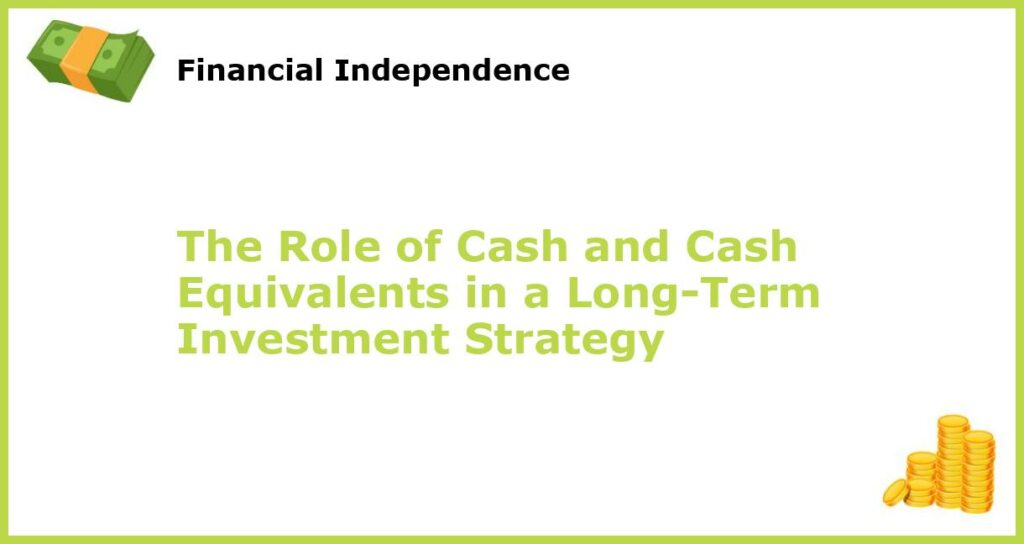 The Role of Cash and Cash Equivalents in a Long Term Investment Strategy featured
