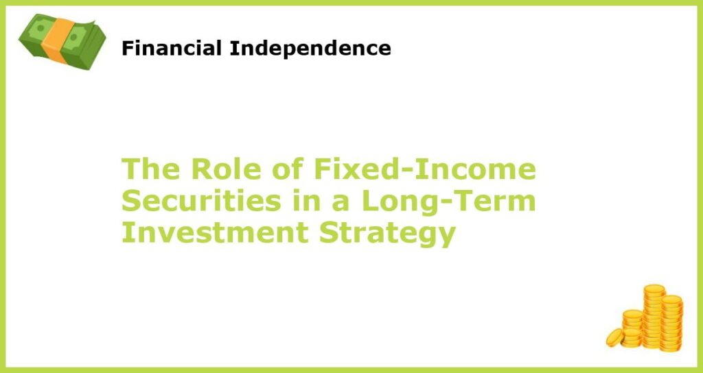 The Role of Fixed Income Securities in a Long Term Investment Strategy featured
