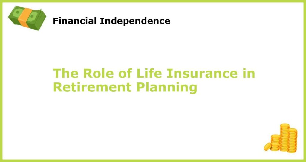 The Role of Life Insurance in Retirement Planning featured
