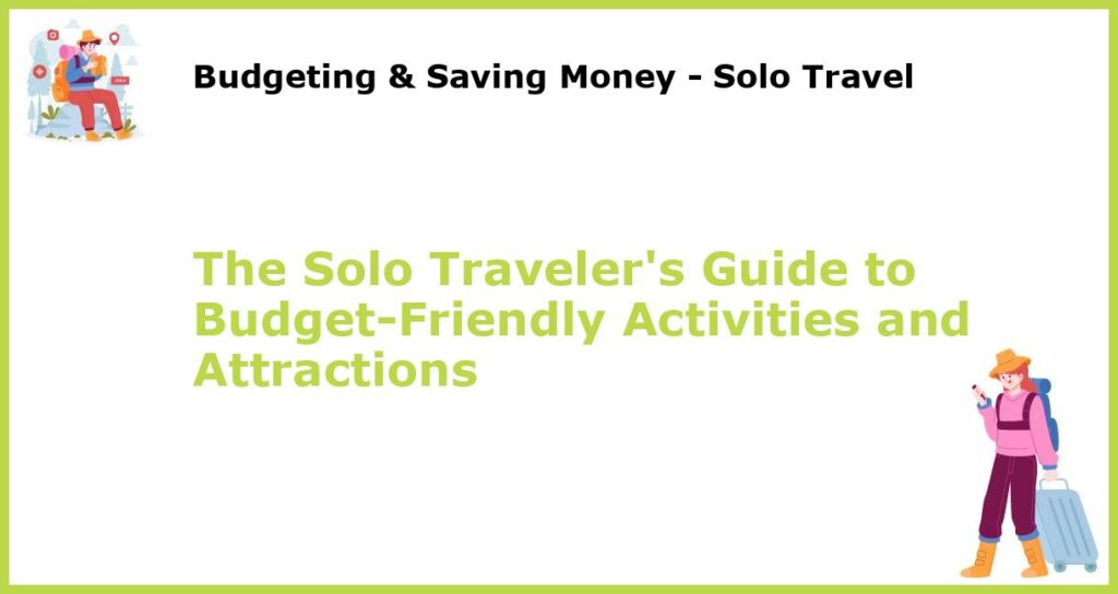The Solo Travelers Guide to Budget Friendly Activities and Attractions featured
