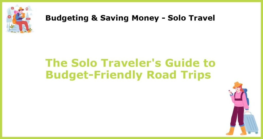 The Solo Travelers Guide to Budget Friendly Road Trips featured