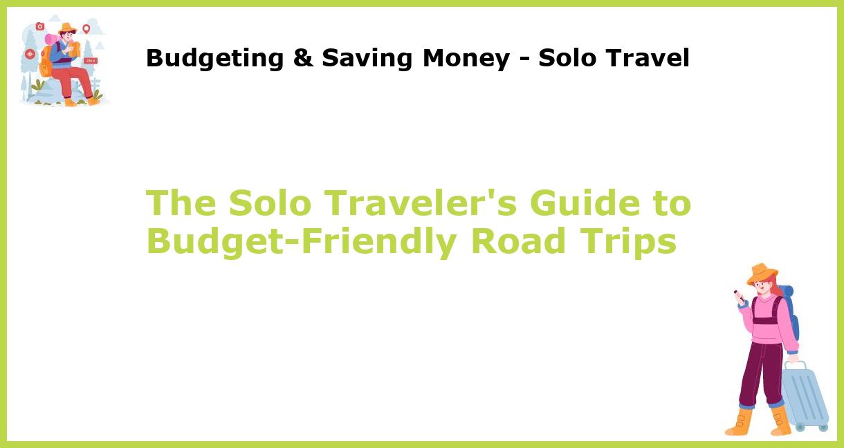 the-solo-traveler-s-guide-to-budget-friendly-road-trips