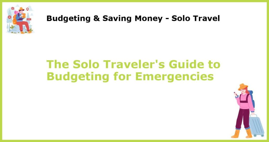 The Solo Travelers Guide to Budgeting for Emergencies featured