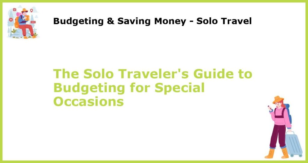 The Solo Travelers Guide to Budgeting for Special Occasions featured