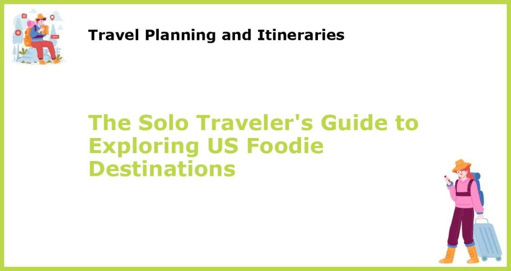 The Solo Travelers Guide to Exploring US Foodie Destinations featured