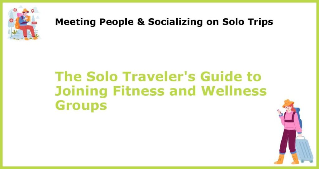 The Solo Travelers Guide to Joining Fitness and Wellness Groups featured