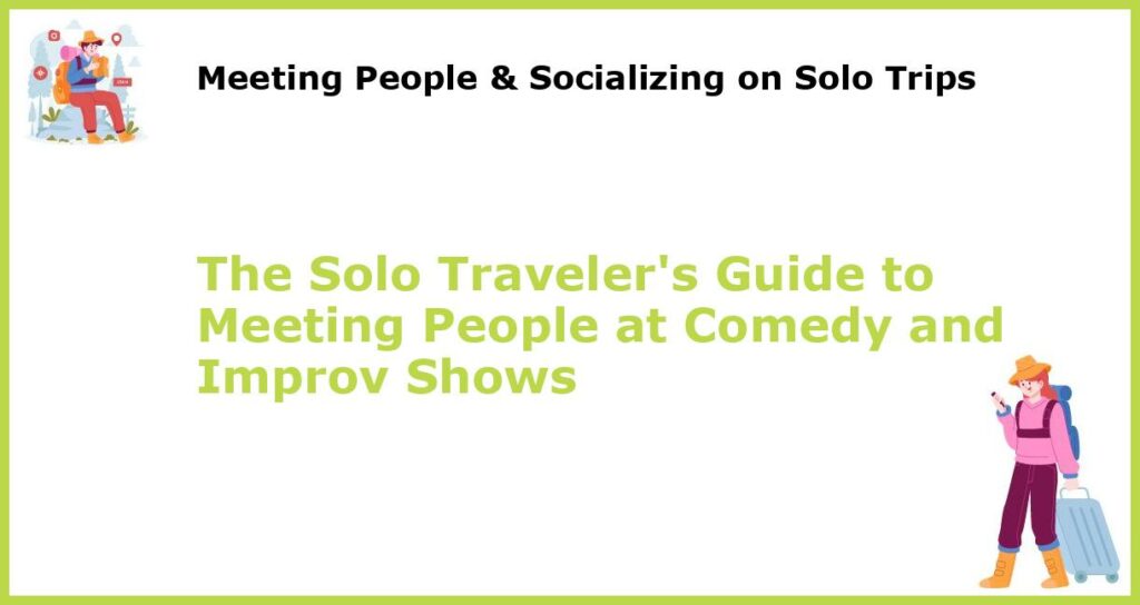 The Solo Travelers Guide to Meeting People at Comedy and Improv Shows featured