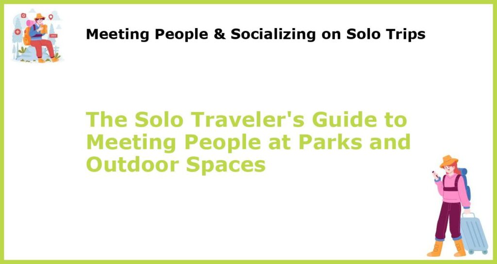 The Solo Travelers Guide to Meeting People at Parks and Outdoor Spaces featured