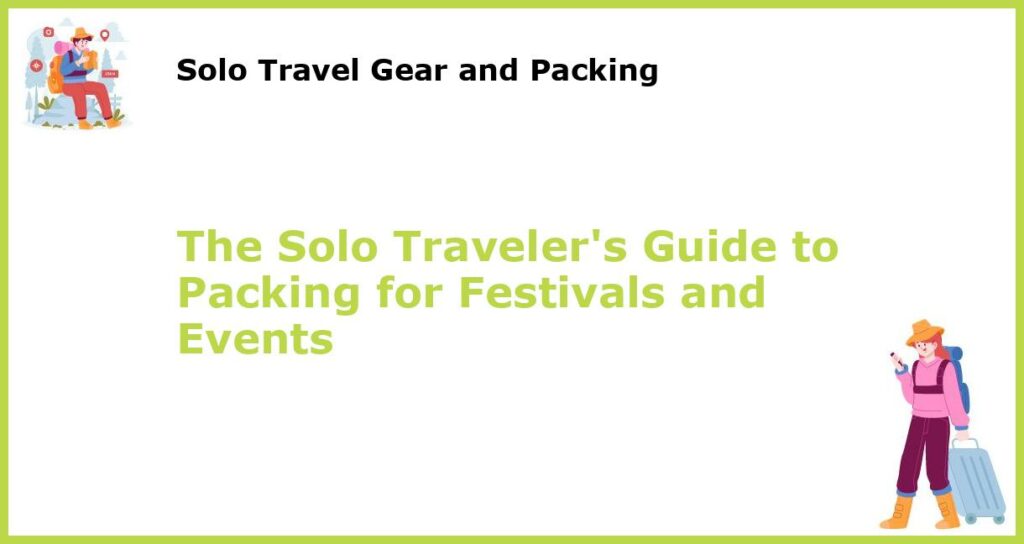 The Solo Travelers Guide to Packing for Festivals and Events featured