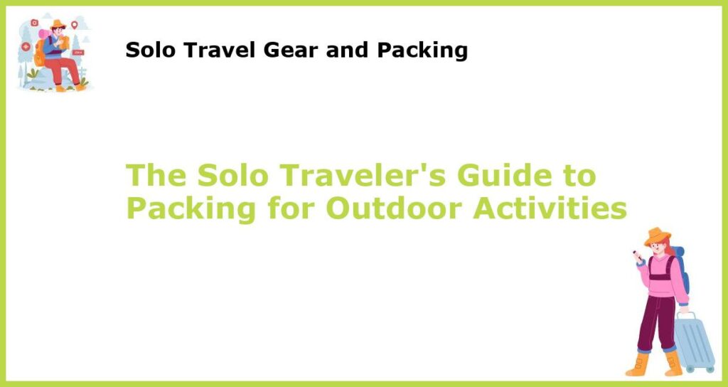 The Solo Travelers Guide to Packing for Outdoor Activities featured