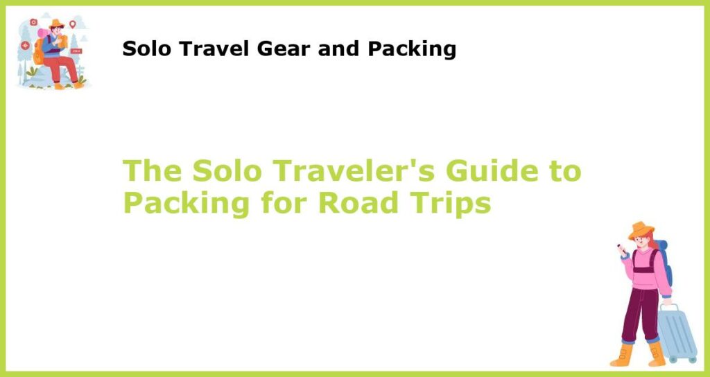 The Solo Travelers Guide to Packing for Road Trips featured