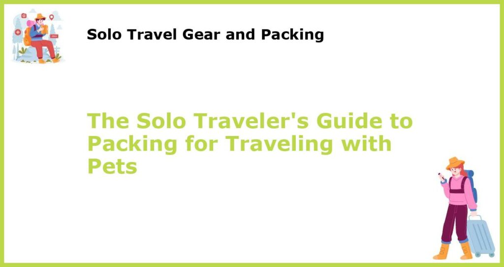 The Solo Travelers Guide to Packing for Traveling with Pets featured
