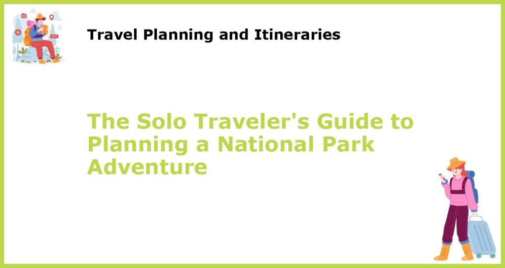 The Solo Travelers Guide to Planning a National Park Adventure featured
