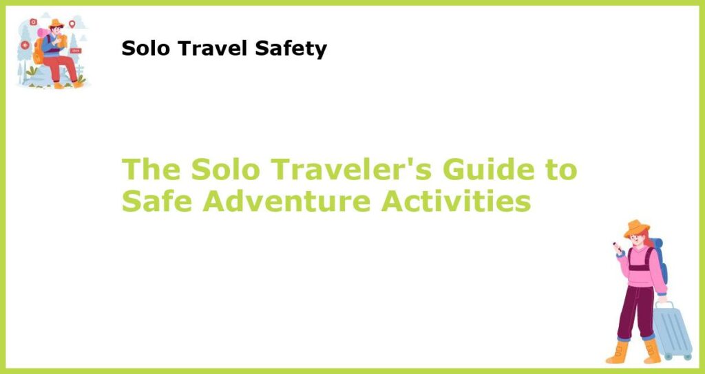 The Solo Travelers Guide to Safe Adventure Activities featured