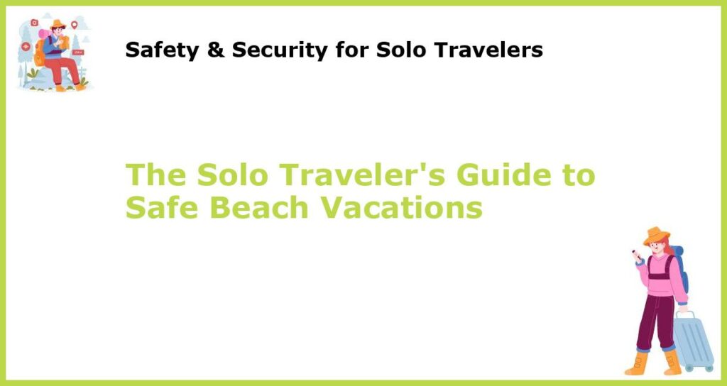 The Solo Travelers Guide to Safe Beach Vacations featured