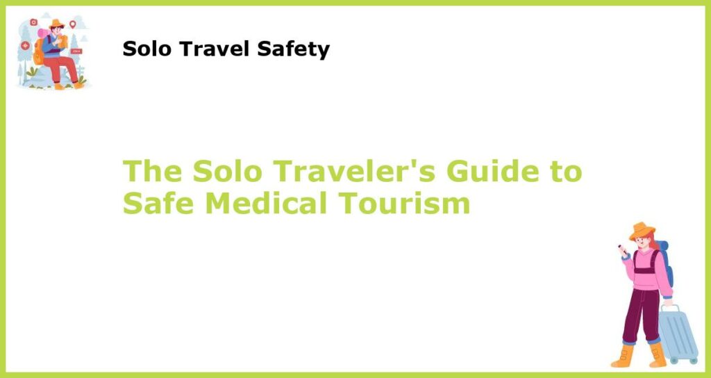 The Solo Travelers Guide to Safe Medical Tourism featured