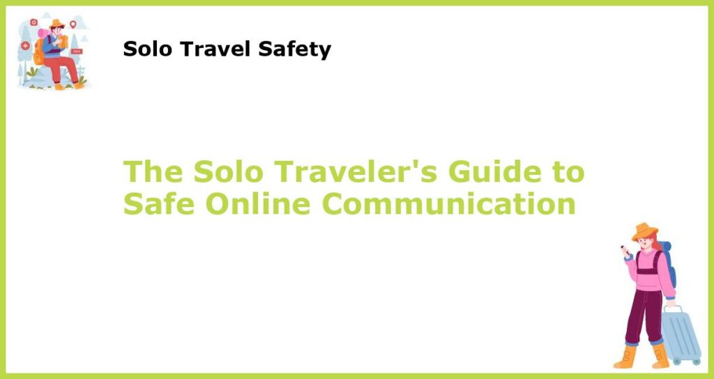 The Solo Travelers Guide to Safe Online Communication featured