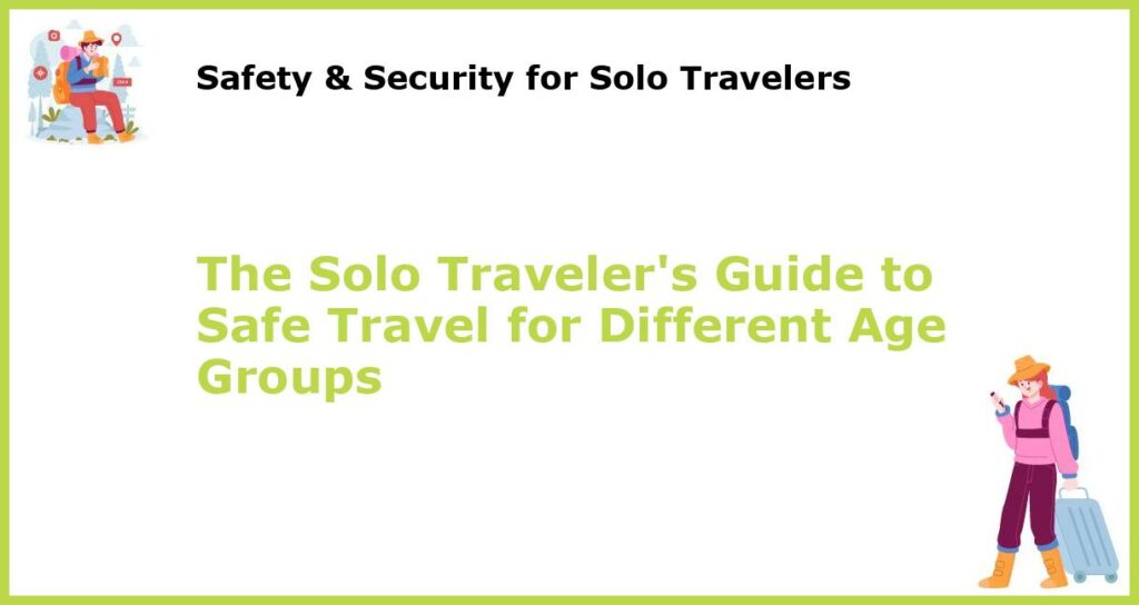 The Solo Travelers Guide to Safe Travel for Different Age Groups featured