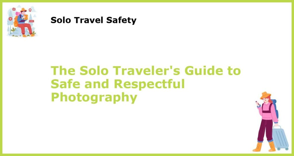 The Solo Travelers Guide to Safe and Respectful Photography featured