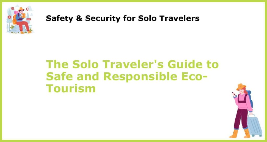 The Solo Travelers Guide to Safe and Responsible Eco Tourism featured