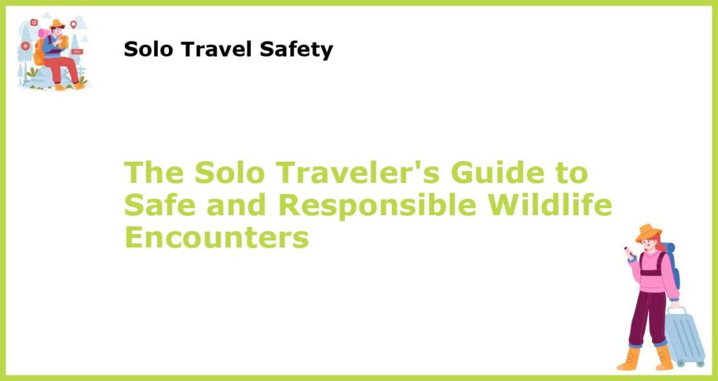 The Solo Travelers Guide to Safe and Responsible Wildlife Encounters featured