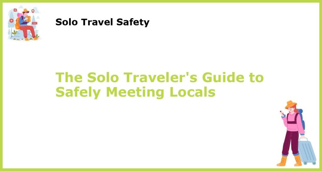The Solo Travelers Guide to Safely Meeting Locals featured