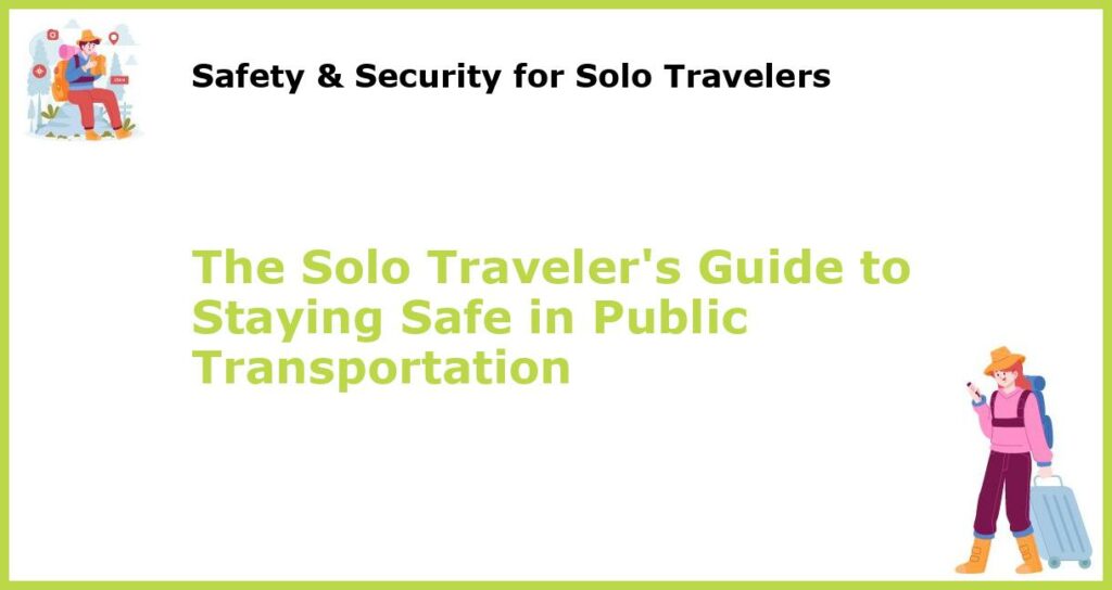 The Solo Travelers Guide to Staying Safe in Public Transportation featured