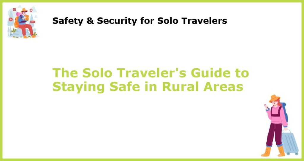 The Solo Travelers Guide to Staying Safe in Rural Areas featured