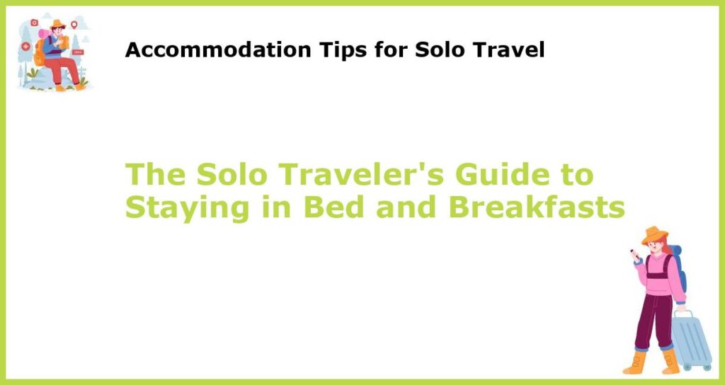 The Solo Travelers Guide to Staying in Bed and Breakfasts featured