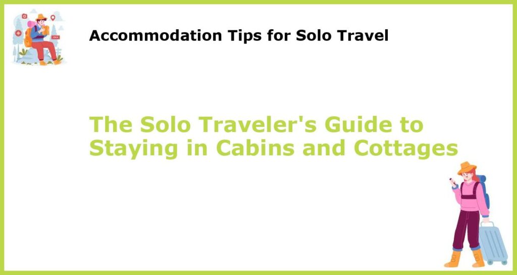 The Solo Travelers Guide to Staying in Cabins and Cottages featured